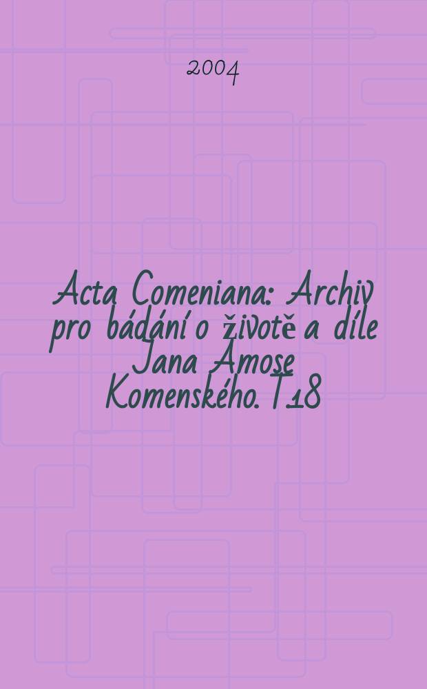 Acta Comeniana : Archiv pro bádání o životě a díle Jana Amose Komenského. T.18(42)
