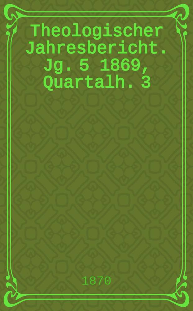 Theologischer Jahresbericht. Jg. 5 1869, Quartalh. 3