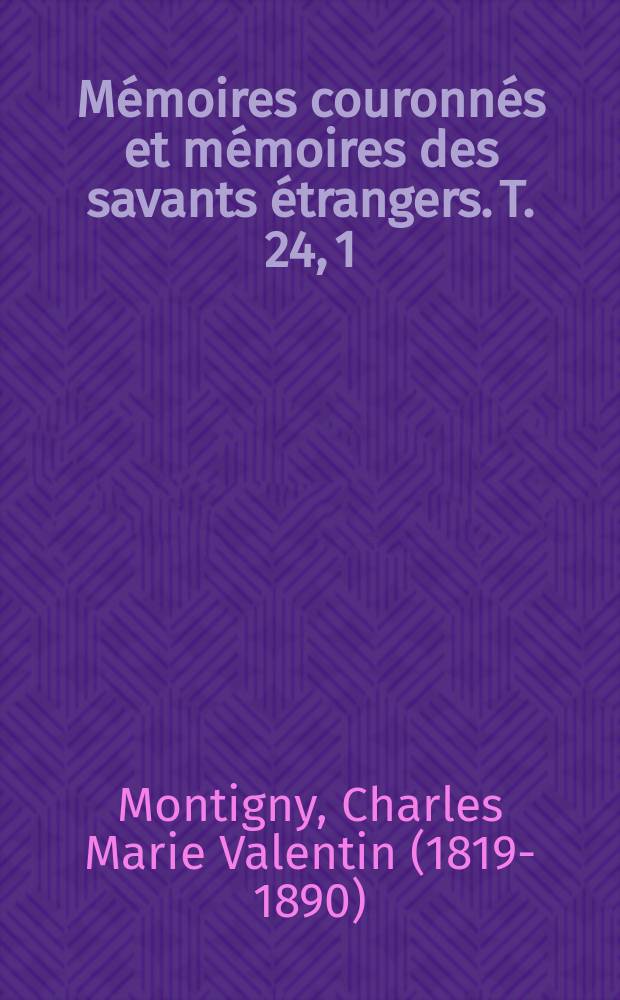 Mémoires couronnés et mémoires des savants étrangers. T. 24, [1] : Phénomènes de persistance des impressions de la lumière sur la rétine