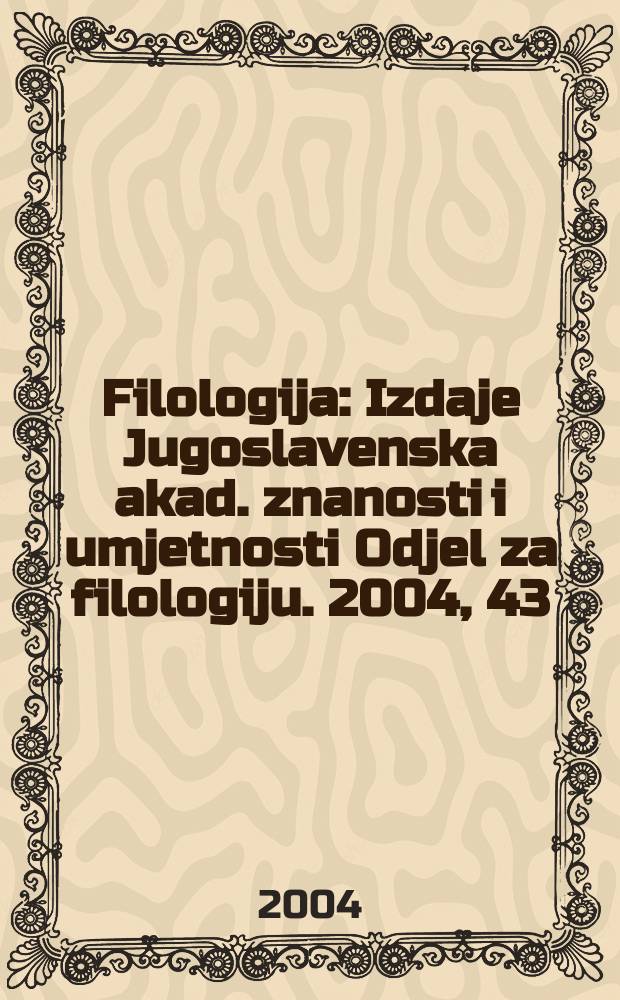 Filologija : Izdaje Jugoslavenska akad. znanosti i umjetnosti Odjel za filologiju. 2004, 43
