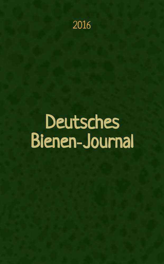 Deutsches Bienen-Journal : Forum für Wiss. u. Praxis Organ der Imkerlandesverb. Berlin etc. Jg. 24 2016, № 3