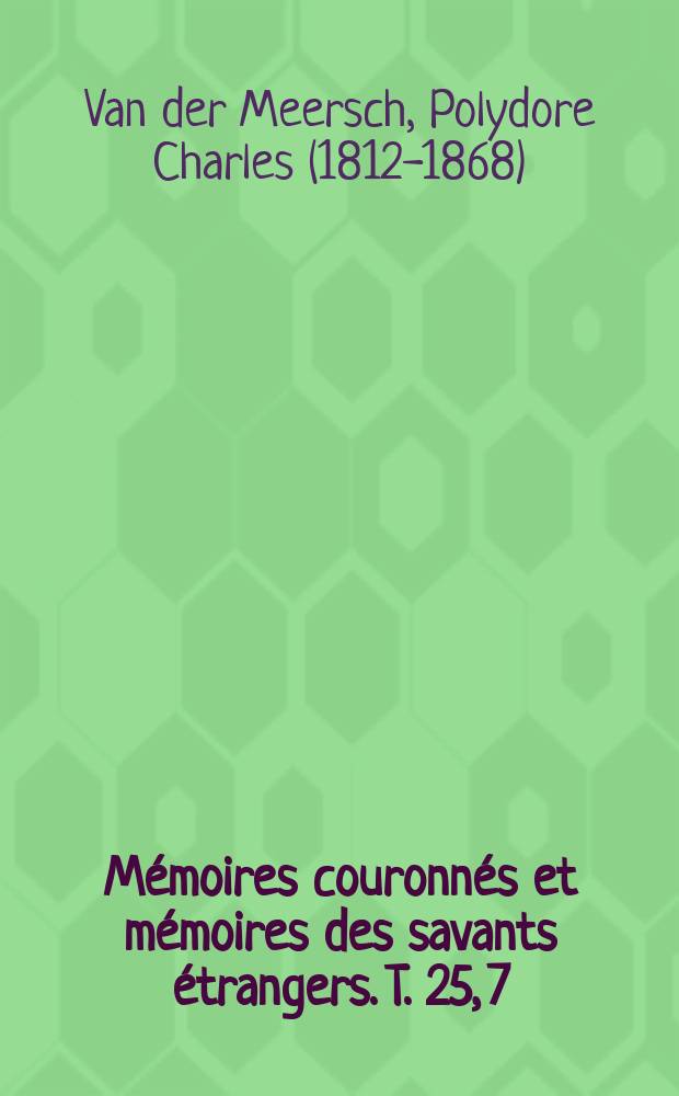 Mémoires couronnés et mémoires des savants étrangers. T. 25, [7] : Mémoire sur la ville de Gand, considérée comme place de guerre = Т3(4Б)0-68 = Мемуары о Генте, где он рассматривается как место войны