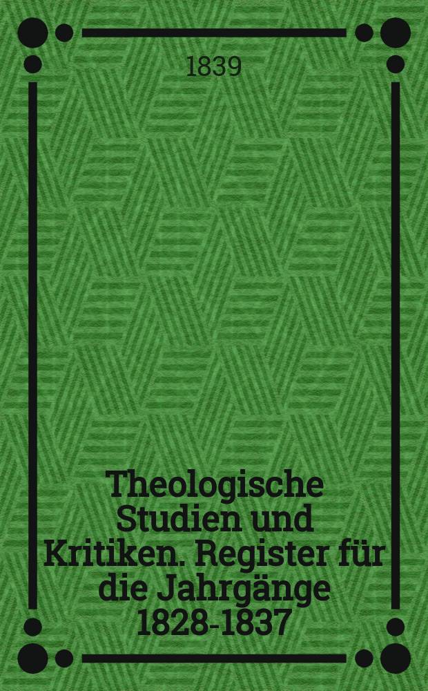 Theologische Studien und Kritiken. Register für die Jahrgänge 1828-1837