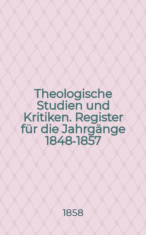 Theologische Studien und Kritiken. Register für die Jahrgänge 1848-1857