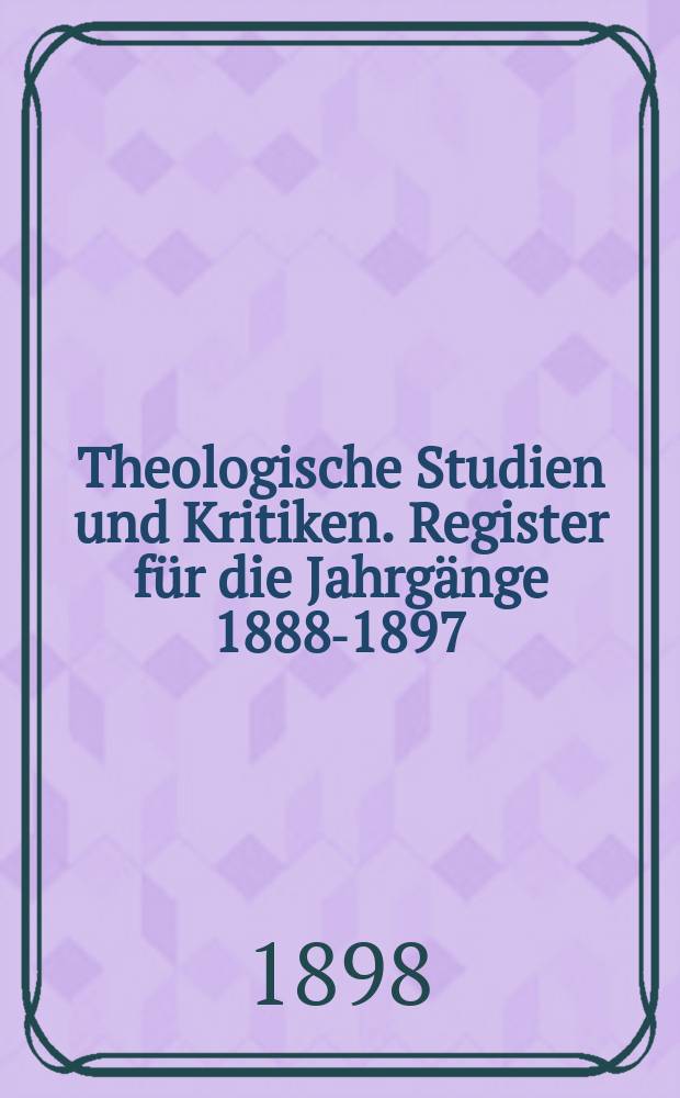 Theologische Studien und Kritiken. Register für die Jahrgänge 1888-1897