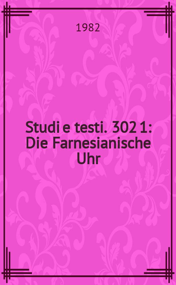 Studi e testi. 302[1] : Die Farnesianische Uhr