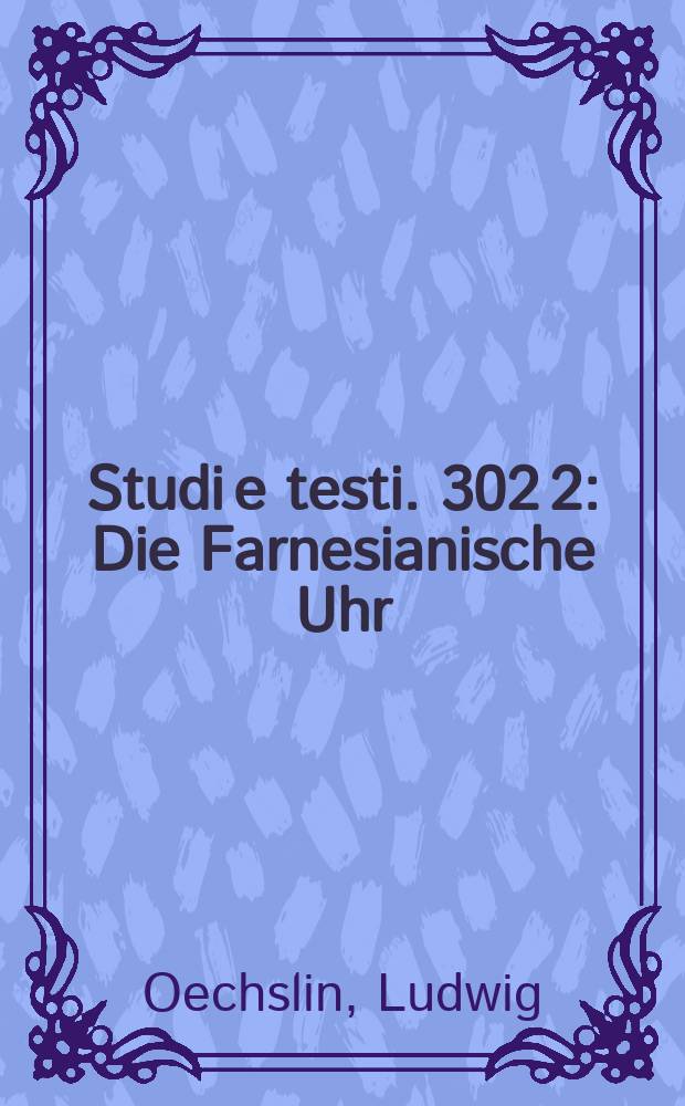 Studi e testi. 302[2] : Die Farnesianische Uhr