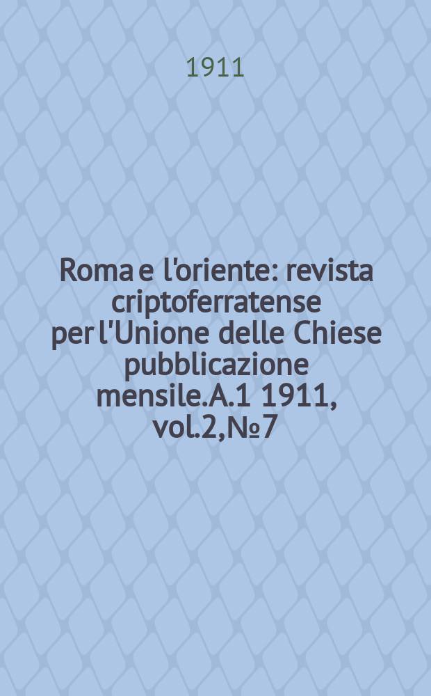 Roma e l'oriente : revista criptoferratense per l'Unione delle Chiese pubblicazione mensile. A.1 1911, vol.2, №7
