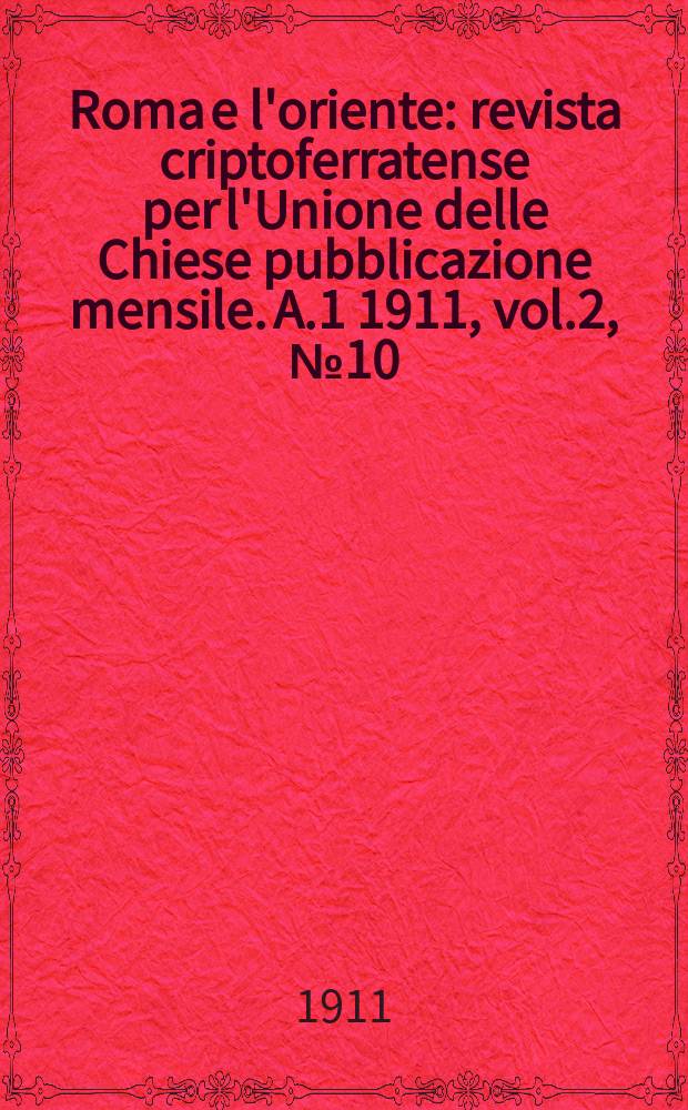 Roma e l'oriente : revista criptoferratense per l'Unione delle Chiese pubblicazione mensile. A.1 1911, vol.2, №10