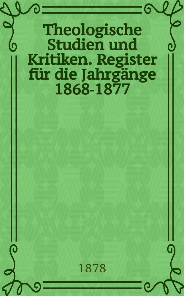 Theologische Studien und Kritiken. Register für die Jahrgänge 1868-1877