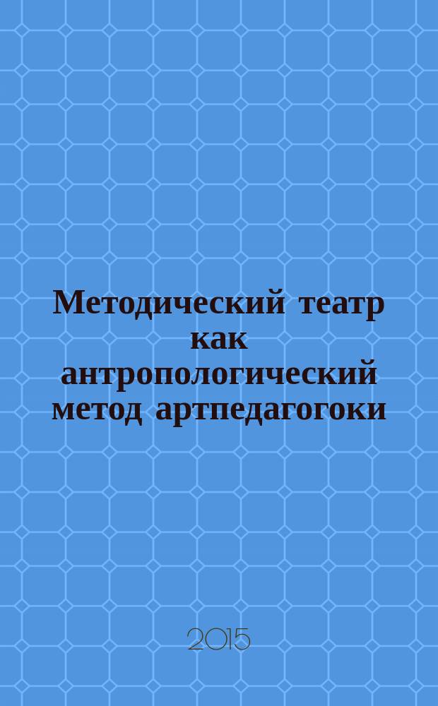 Методический театр как антропологический метод артпедагогоки : учебно-методическое пособие