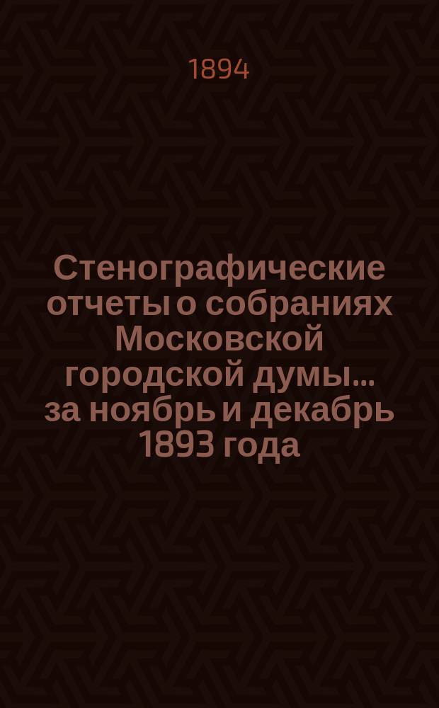 Стенографические отчеты о собраниях Московской городской думы... ... за ноябрь и декабрь 1893 года