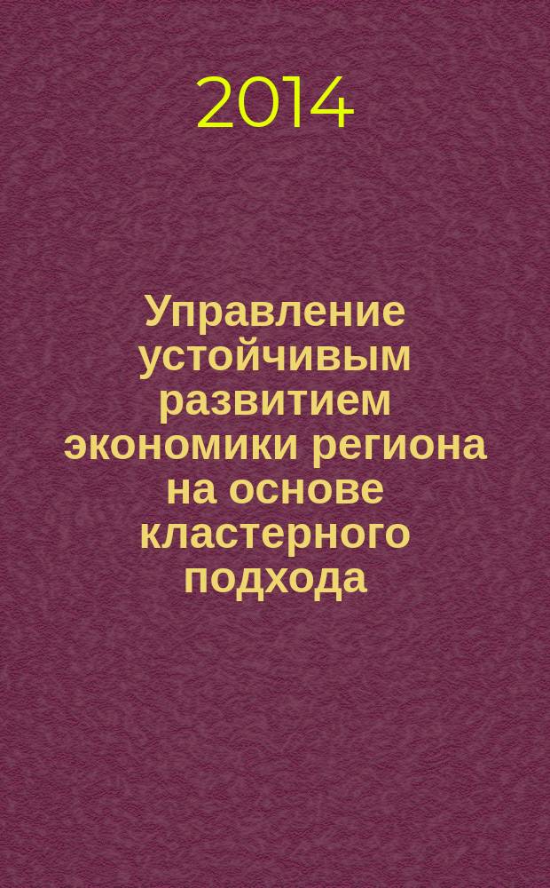 Управление устойчивым развитием экономики региона на основе кластерного подхода (на материалах Ставропольского края) : автореферат диссертации на соискание ученой степени кандидата экономических наук : специальность 08.00.05 <Экономика и управления нар. хоз-вом>