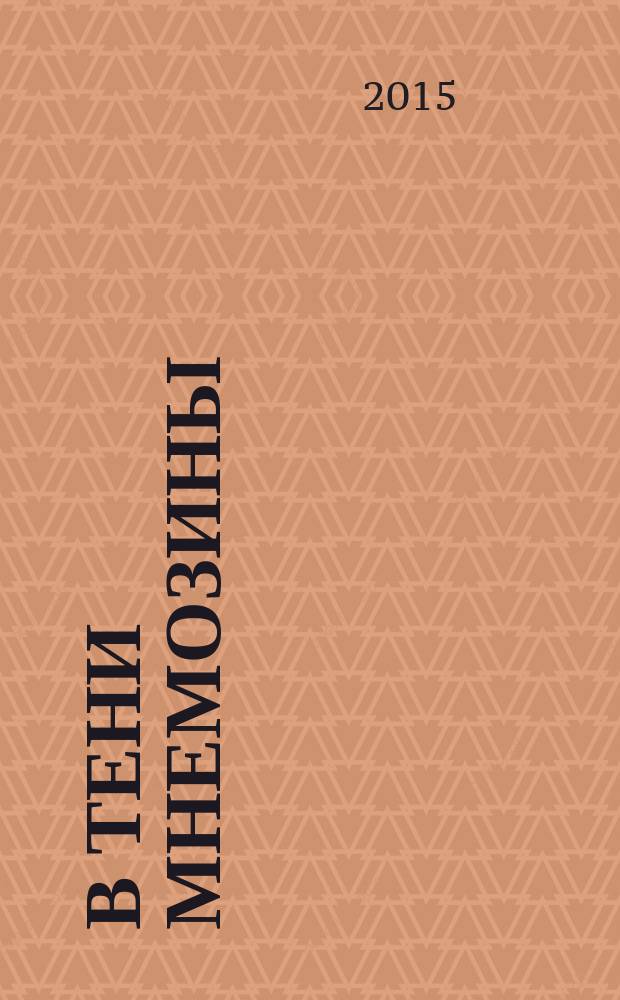 В тени Мнемозины: коммеморативные практики в обществах прошлого : XIV Чтения памяти профессора Николая Петровича Соколова : сборник научных трудов