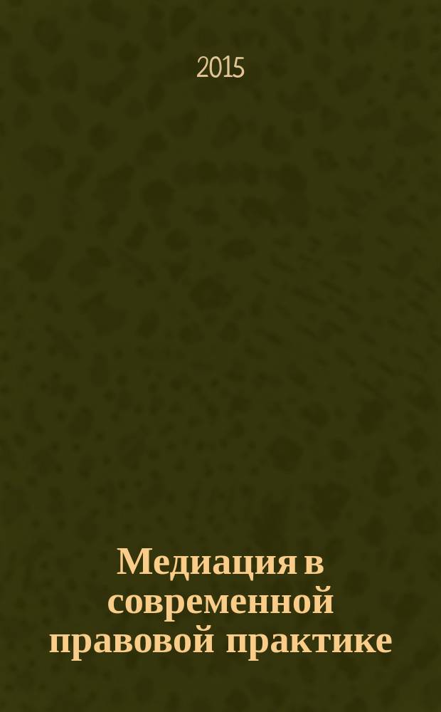 Медиация в современной правовой практике: возможности и перспективы : материалы круглого стола в рамках VI Пермского конгресса ученых-юристов (г. Пермь, 16-17 октября 2015 года)