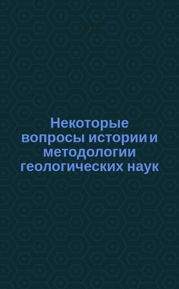 Некоторые вопросы истории и методологии геологических наук : учебное пособие для студентов горно-геологического факультета [в 2 ч.]. Ч. 1 : Научное мировоззрение