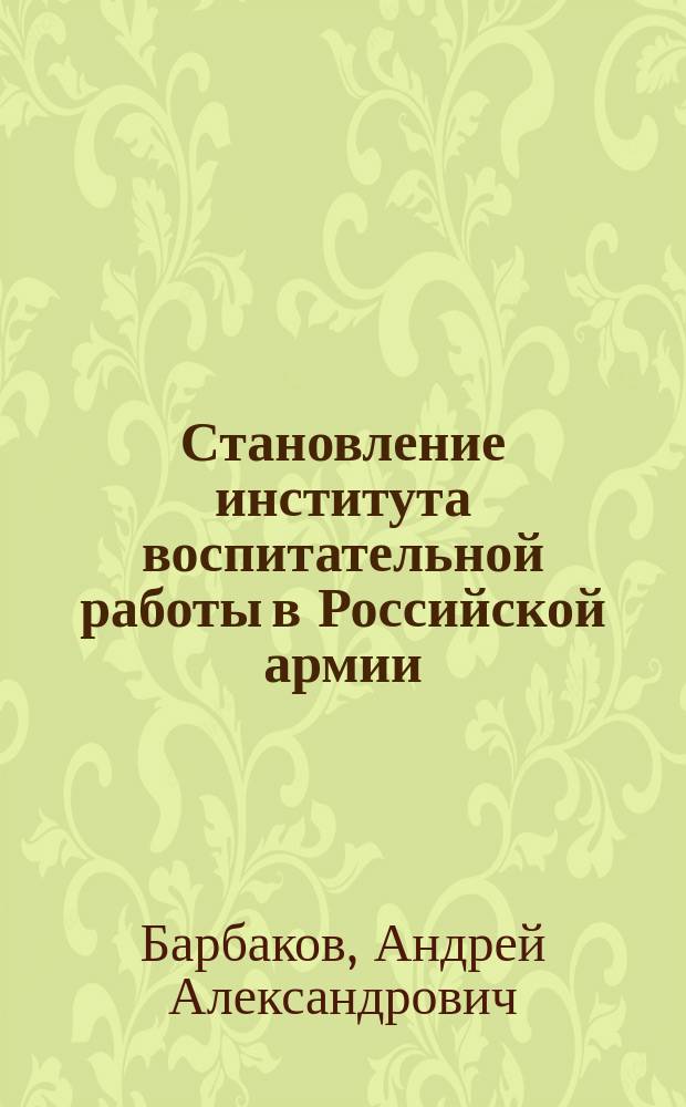 Становление института воспитательной работы в Российской армии: социально-философский анализ : автореферат диссертации на соискание ученой степени кандидата философских наук : специальность 09.00.11 <Социальная философия>