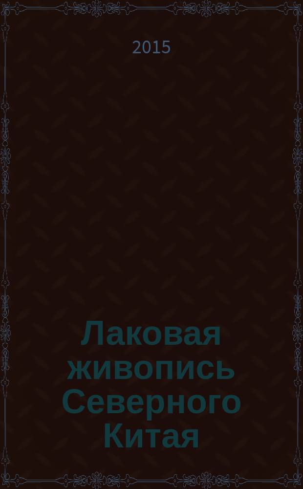 Лаковая живопись Северного Китая : автореферат диссертации на соискание ученой степени кандидата искусствоведения : специальность 17.00.04 <Изобразительное и декоративно-прикладное искусство и архитектура>