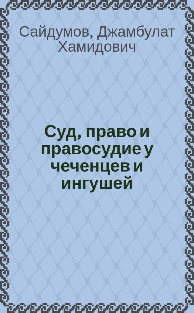 Суд, право и правосудие у чеченцев и ингушей (XVIII - XX вв.) : автореферат диссертации на соискание ученой степени доктора юридических наук : специальность 12.00.01 <Теория и история права и государства>