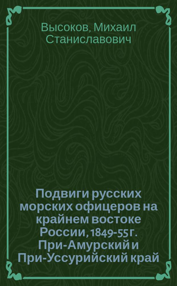 Подвиги русских морских офицеров на крайнем востоке России, 1849-55 г. При-Амурский и При-Уссурийский край : посмертные записки адмирала Г.И. Невельского [сборник к 200-летнему юбилею мореплавателя]. [Т. 2] : Комментарий к книге Г.И. Невельского Подвиги русских морских офицеров на крайнем востоке России, 1849-55 г. При-Амурский и При-Уссурийский край