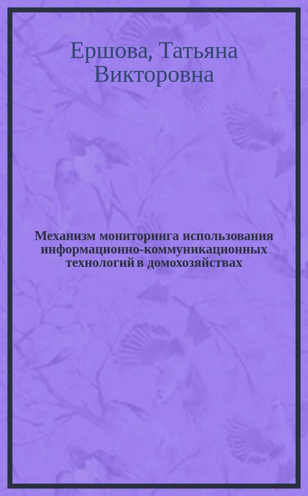 Механизм мониторинга использования информационно-коммуникационных технологий в домохозяйствах : автореферат диссертации на соискание ученой степени к. э. н. : специальность 08.00.05 <Экон. и упр. нар. хоз.>