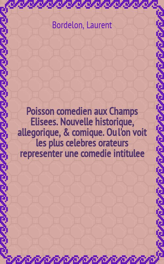 Poisson comedien aux Champs Elisees. Nouvelle historique, allegorique, & comique. Ou l'on voit les plus celebres orateurs representer une comedie intitulee, la comedie sans femme.