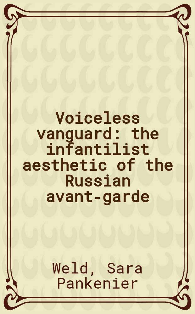 Voiceless vanguard : the infantilist aesthetic of the Russian avant-garde = Безгласый авангард