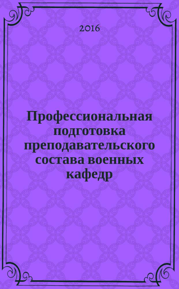 Профессиональная подготовка преподавательского состава военных кафедр : проблемные вопросы и пути их решения : монография