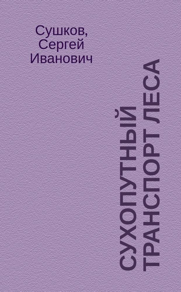 Сухопутный транспорт леса : учебное пособие : для студентов высших учебных заведений, обучающихся по направлениям подготовки бакалавров и магистров 35.03.02, 35.04.02 "Технология лесозаготовительных и деревоперерабатывающих производств" по профилю "Лесоинженерное дело"