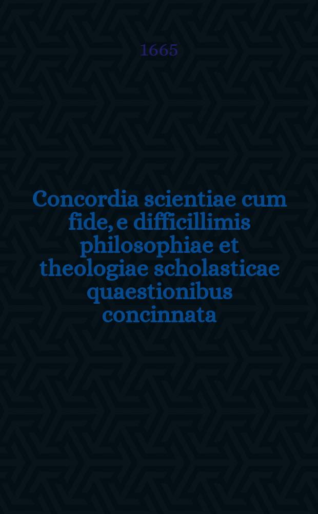 Concordia scientiae cum fide, e difficillimis philosophiae et theologiae scholasticae quaestionibus concinnata : atque ad claritatem firmitatemque haud paulo majorem, quam quae ab obscuris scholasticorum principii, & incertis placitis sperari possit, reuocata. Oratione vero perpetua & naturali doctrinae methodo a notis ad ignota progrediendo deducta: libris autem quinque conmprehensa, quorum primus de corpore. Secundus de incorporeo. Tertius de Deo. Quartus de Christo. Quintus de analysi.