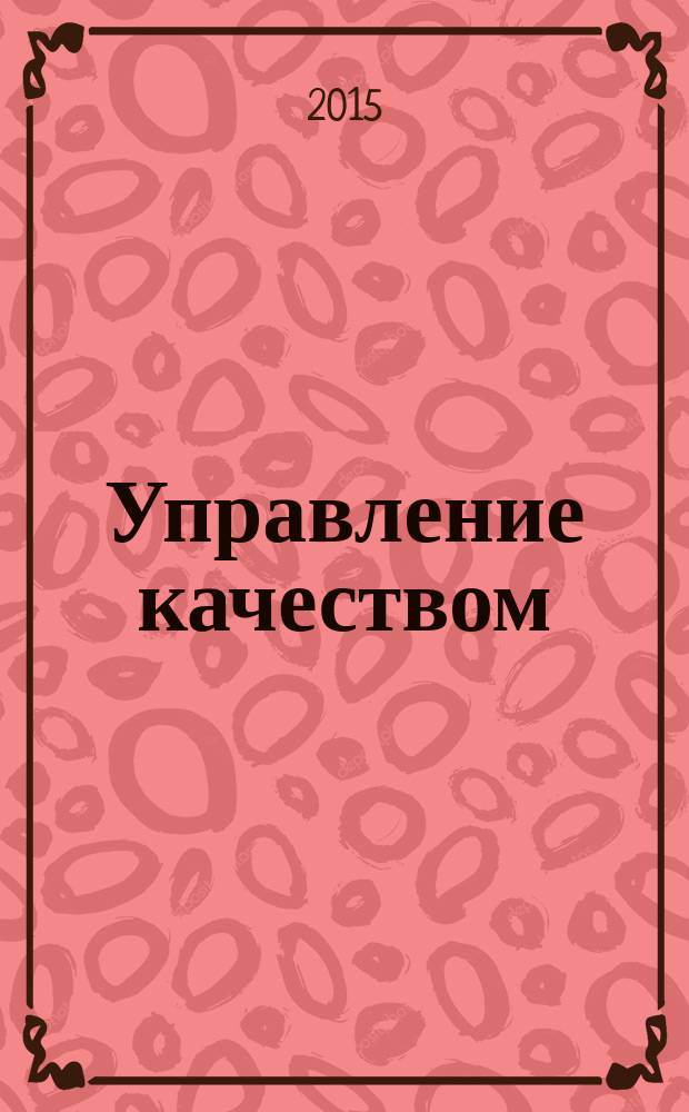 Управление качеством : учебное пособие для студентов, обучающихся по направлению 27.03.01 "Стандартизация и метрология"