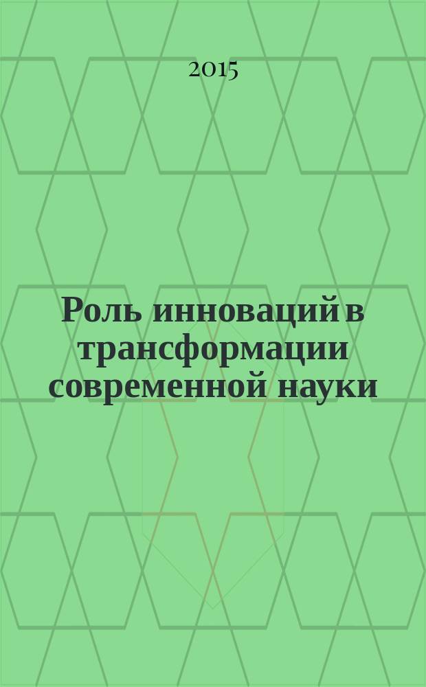 Роль инноваций в трансформации современной науки : сборник статей международной научно-практической конференции, 20 ноября 2015 г. : в 3 ч