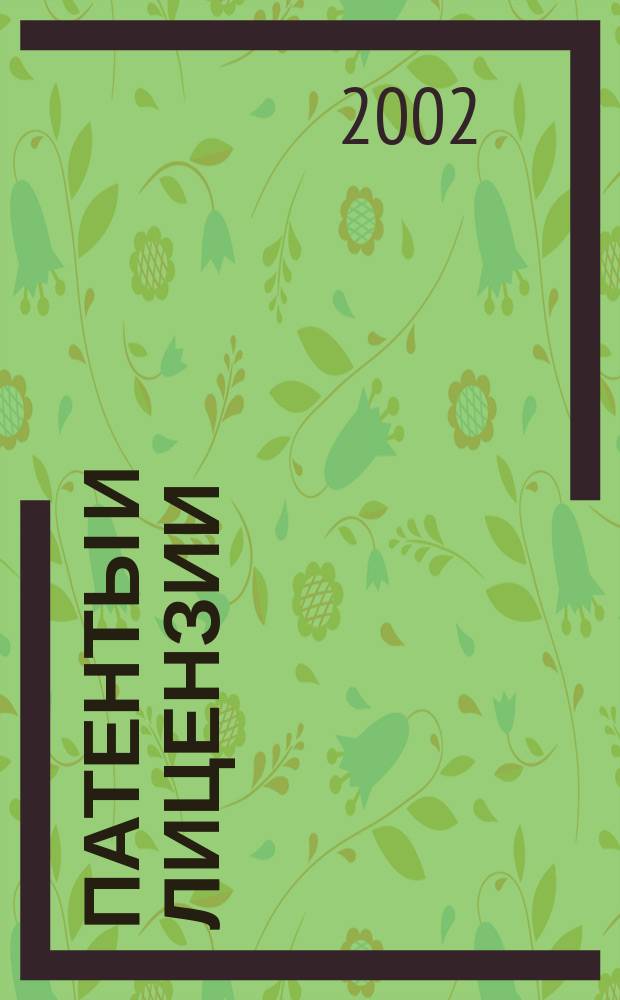 Патенты и лицензии : Ежемес. теорет. и практ. журн. Орган Гос. ком. по изобрет. и открытиям при ГКНТ СССР. 2002, 6