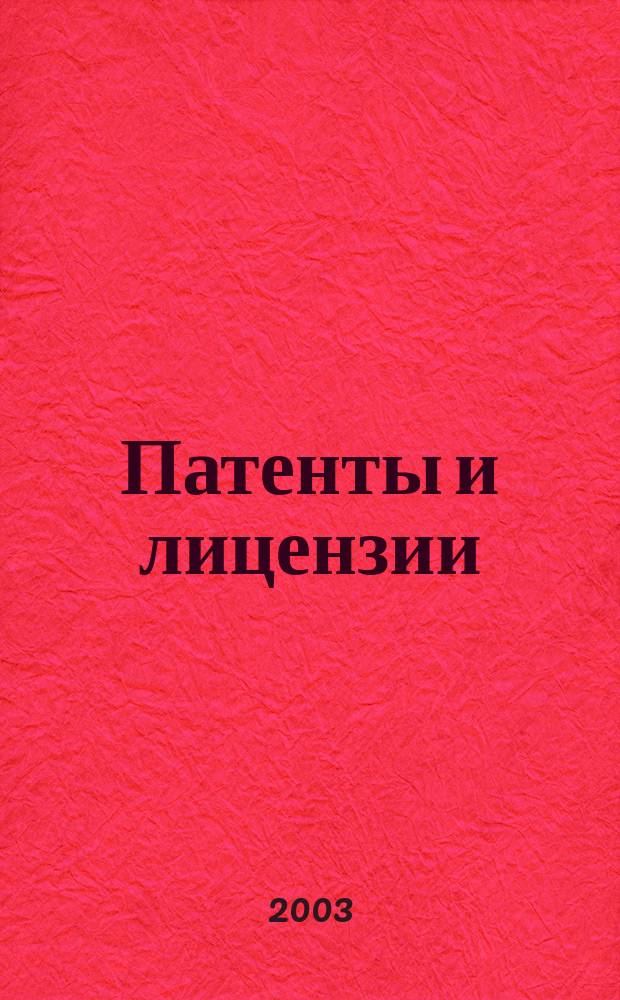 Патенты и лицензии : Ежемес. теорет. и практ. журн. Орган Гос. ком. по изобрет. и открытиям при ГКНТ СССР. 2003, 6