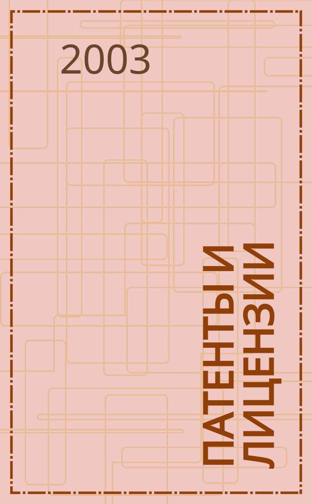 Патенты и лицензии : Ежемес. теорет. и практ. журн. Орган Гос. ком. по изобрет. и открытиям при ГКНТ СССР. 2003, 10