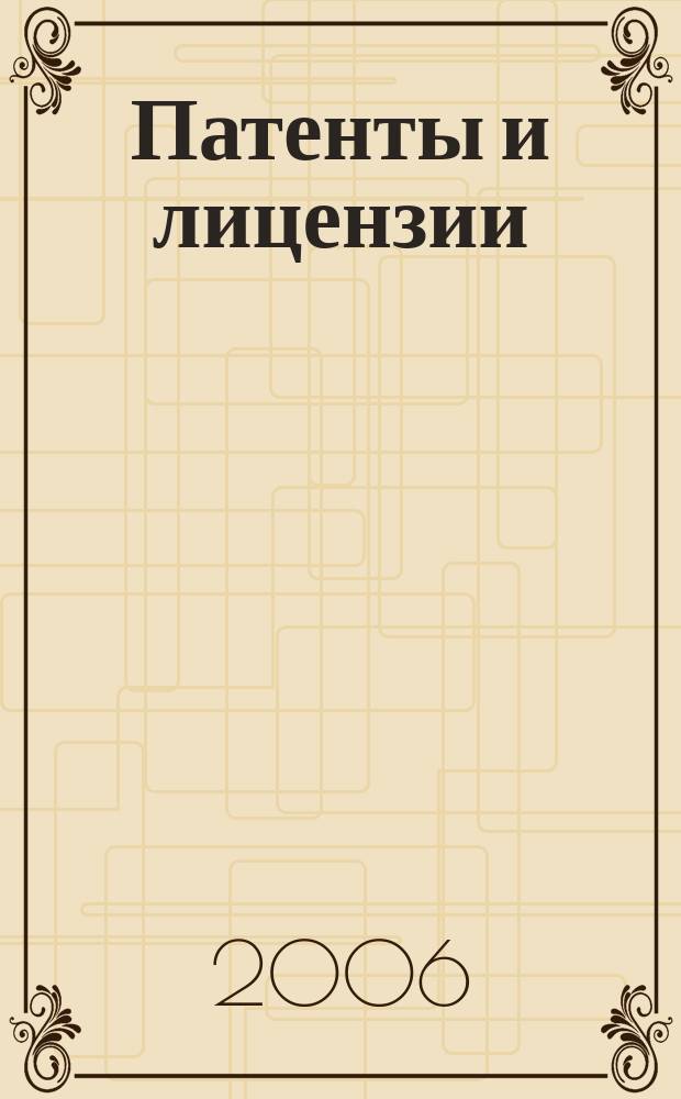 Патенты и лицензии : Ежемес. теорет. и практ. журн. Орган Гос. ком. по изобрет. и открытиям при ГКНТ СССР. 2006, 10