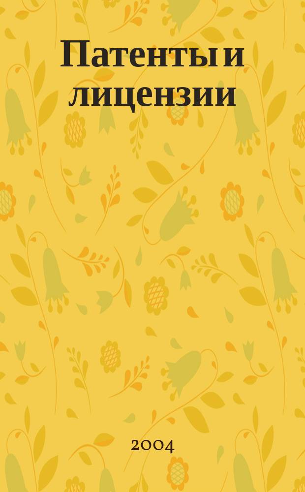 Патенты и лицензии : Ежемес. теорет. и практ. журн. Орган Гос. ком. по изобрет. и открытиям при ГКНТ СССР. 2004, 12