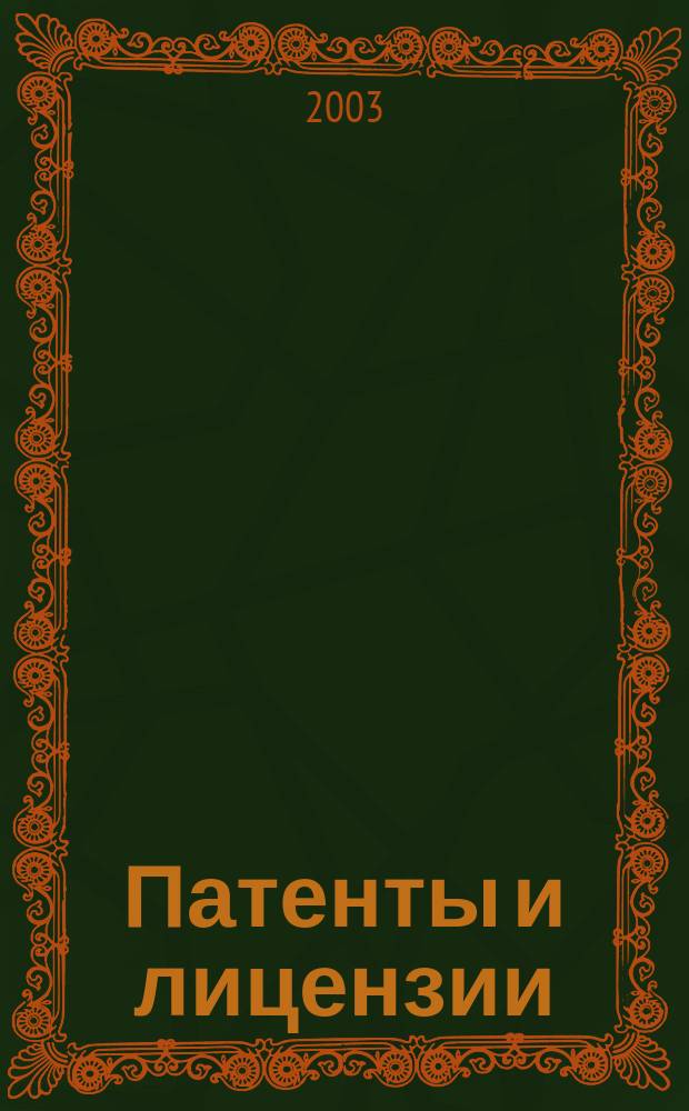 Патенты и лицензии : Ежемес. теорет. и практ. журн. Орган Гос. ком. по изобрет. и открытиям при ГКНТ СССР. 2003, 12