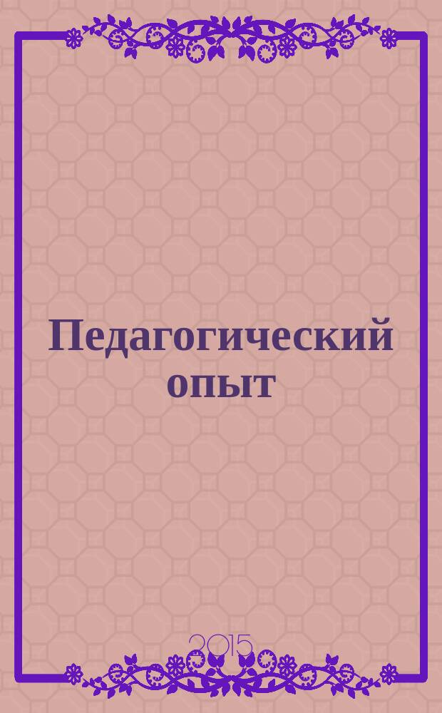 Педагогический опыт: теория, методика, практика : сборник материалов IV международной научно-практической конференции, Чебоксары, 30 октября 2015 г. : в 2 т