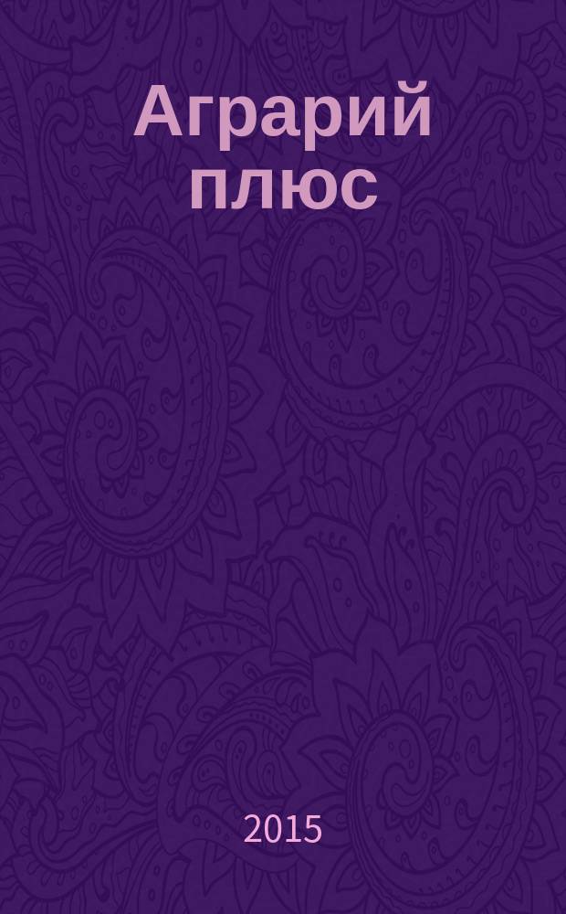 Аграрий плюс : опыт. Инвестиции. Технологии информационно-практический журнал. 2015, № 6 (13)