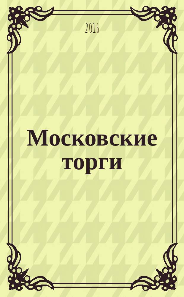 Московские торги : бюллетень оперативной информации официальное издание Мэра и Правительства Москвы. 2016, № 3