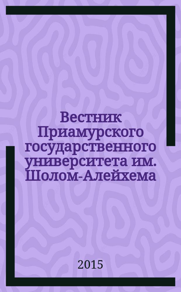 Вестник Приамурского государственного университета им. Шолом-Алейхема : научно-образовательный журнал. 2015, № 4 (21)