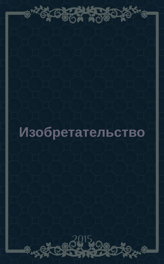 Изобретательство : Пробл. Решения. Факты Науч.-практ. журн. Т. 15, № 8