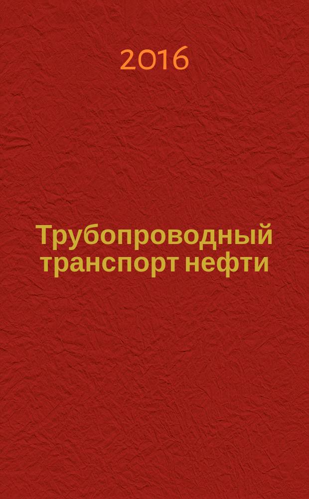 Трубопроводный транспорт нефти : Ежемес. науч.-техн. журн. Орган Акционер. компании "Транснефть". 2016, № 1