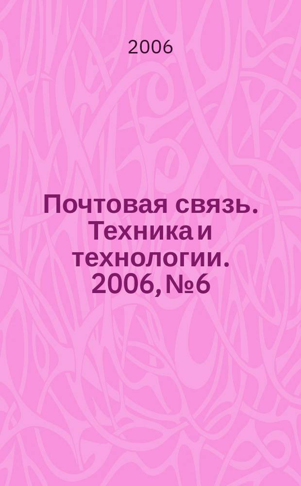 Почтовая связь. Техника и технологии. 2006, № 6