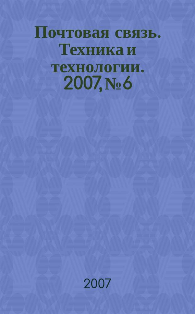 Почтовая связь. Техника и технологии. 2007, № 6