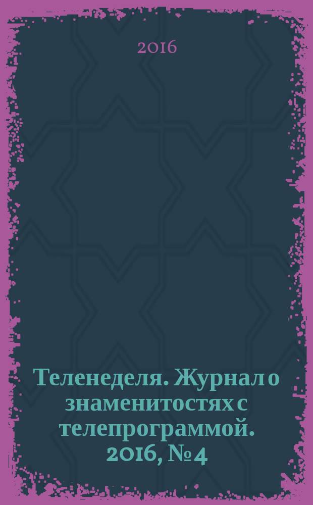 Теленеделя. Журнал о знаменитостях с телепрограммой. 2016, № 4 (25)