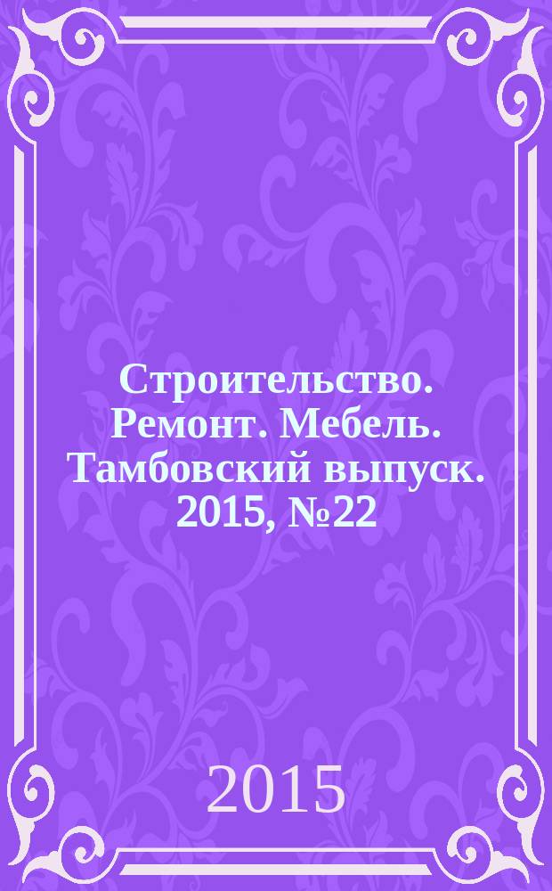 Строительство. Ремонт. Мебель. Тамбовский выпуск. 2015, № 22 (22)