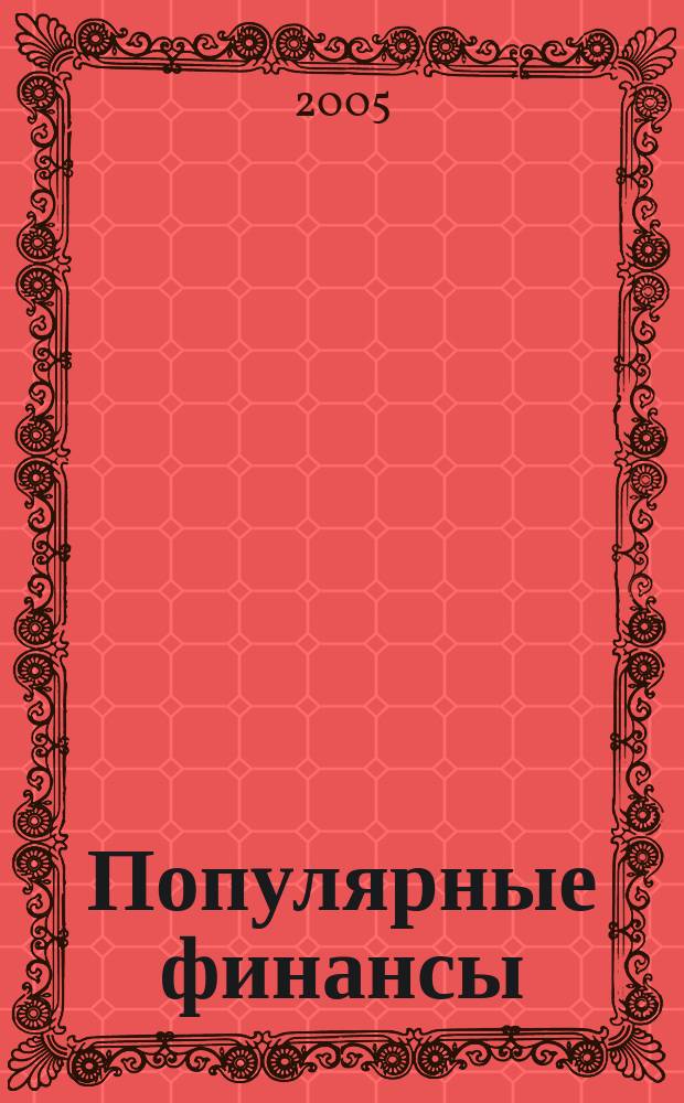 Популярные финансы : Неделовой журн. о лич. деньгах. 2005, № 6 (18)