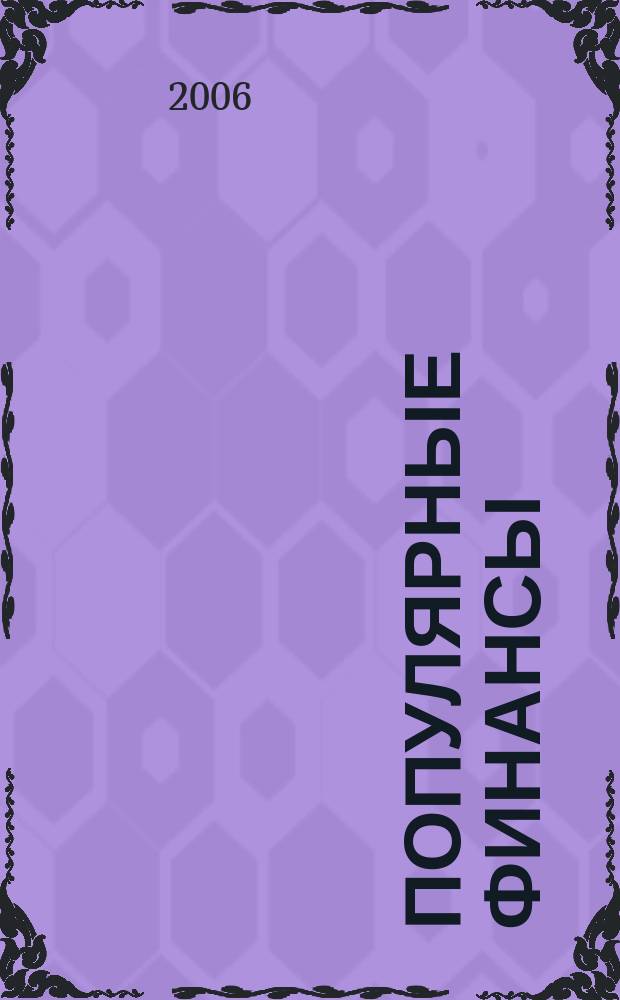 Популярные финансы : Неделовой журн. о лич. деньгах. 2006, № 3 (26)